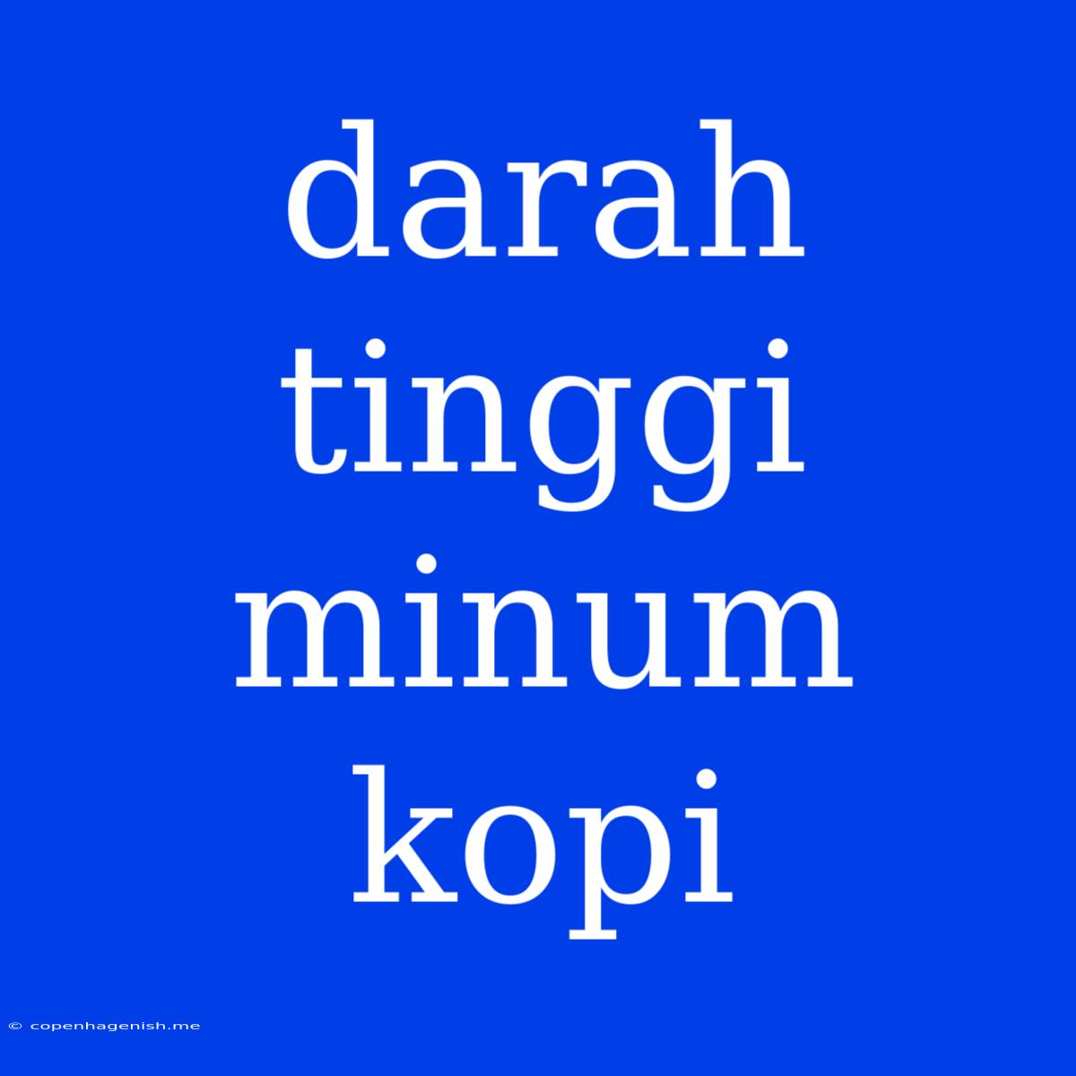 Darah Tinggi Minum Kopi