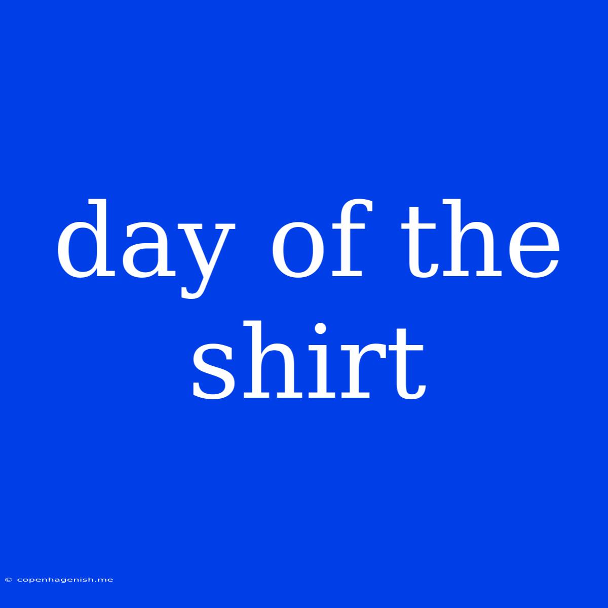 Day Of The Shirt