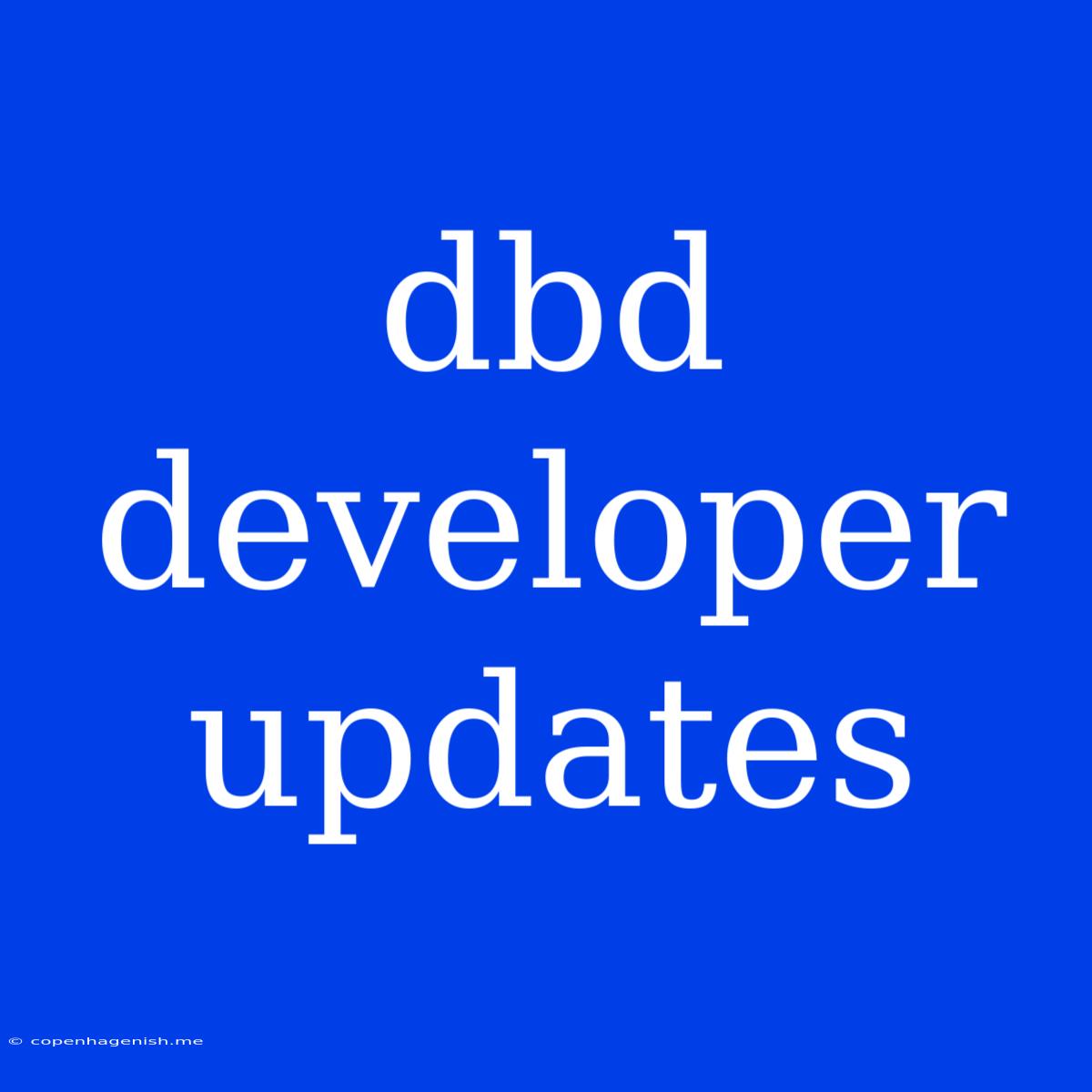 Dbd Developer Updates