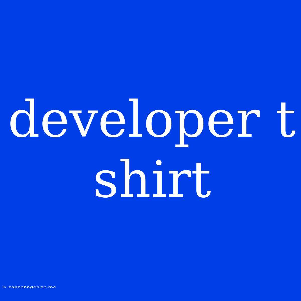 Developer T Shirt