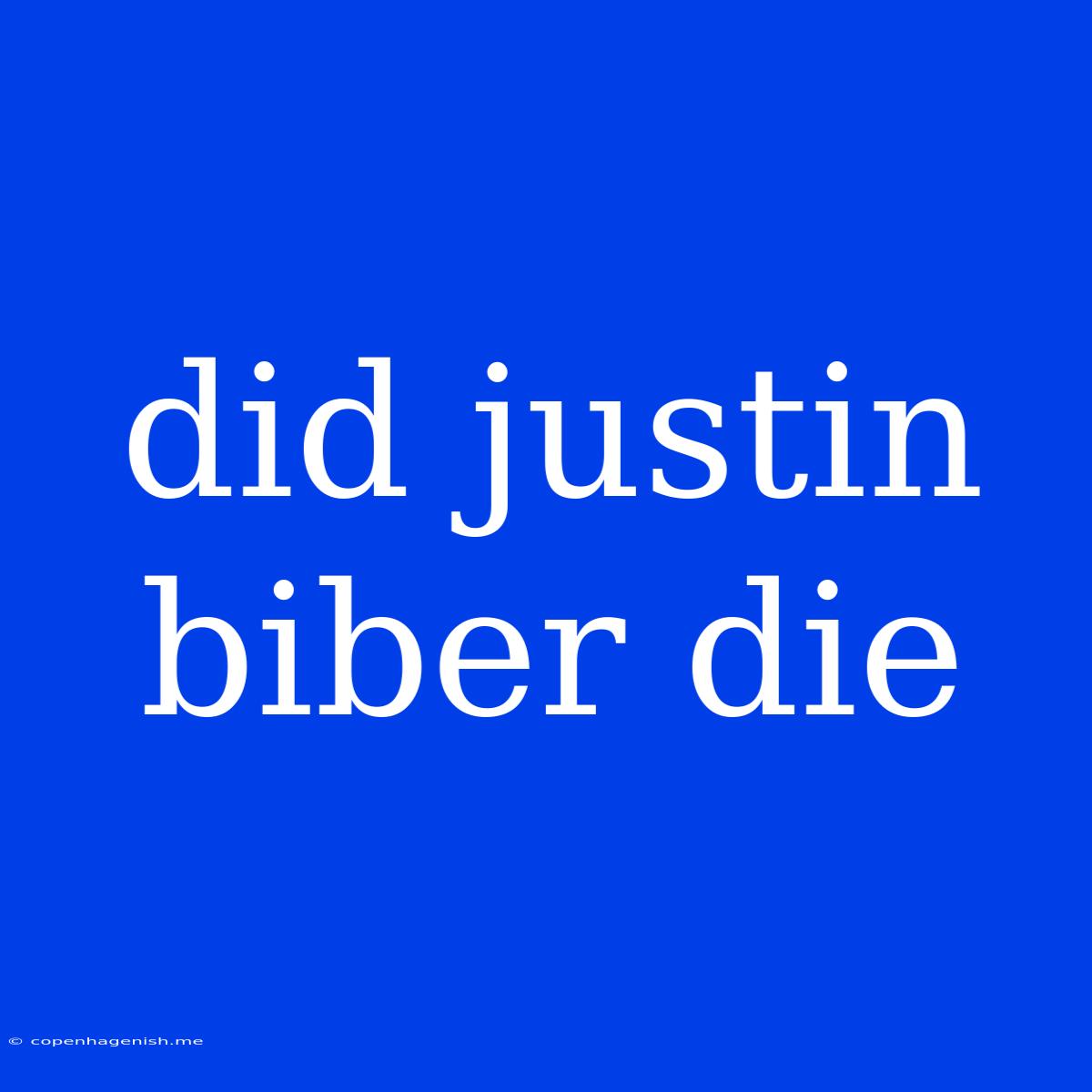 Did Justin Biber Die