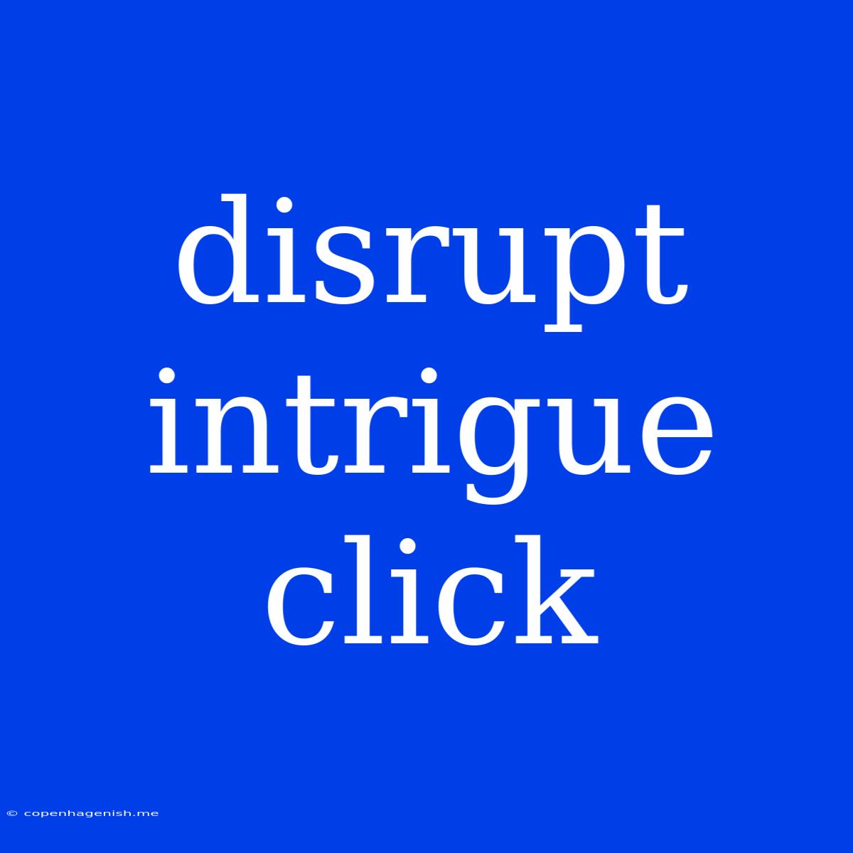 Disrupt Intrigue Click