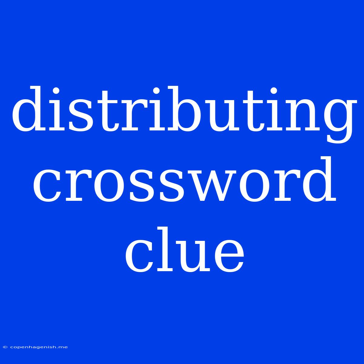 Distributing Crossword Clue