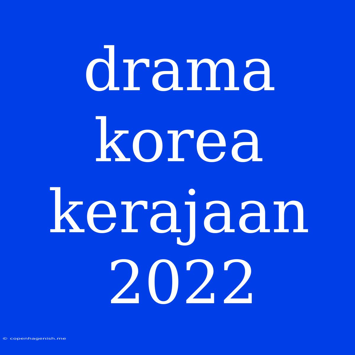 Drama Korea Kerajaan 2022