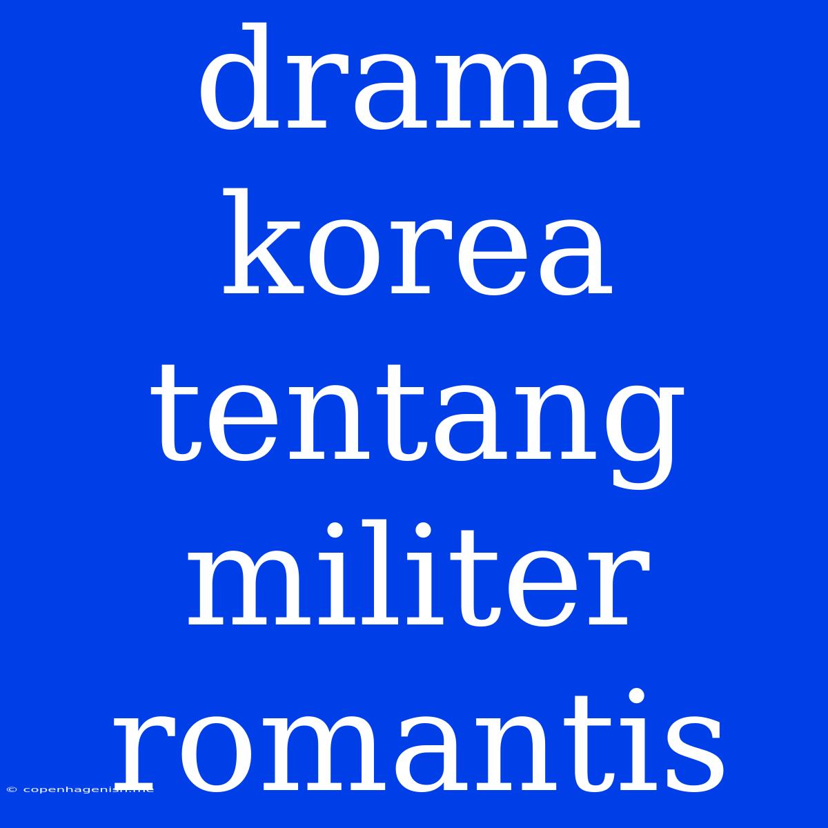 Drama Korea Tentang Militer Romantis