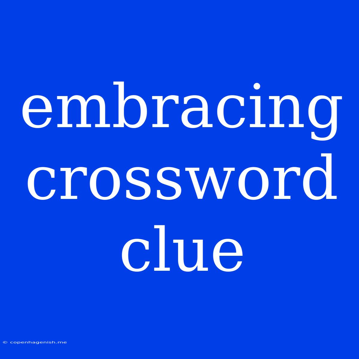 Embracing Crossword Clue