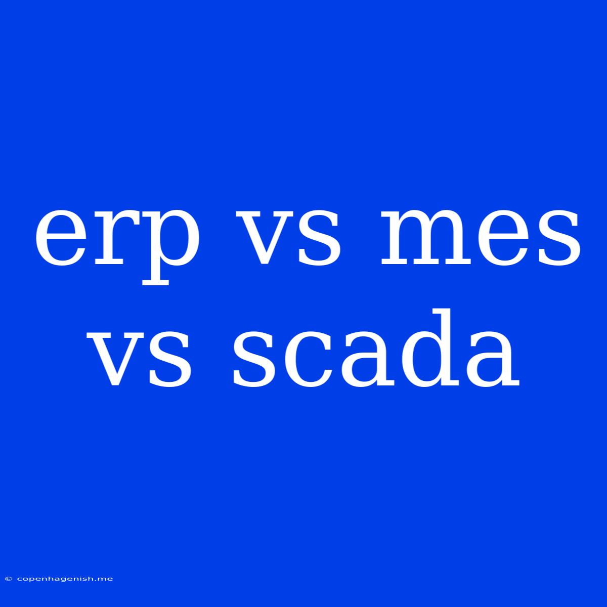 Erp Vs Mes Vs Scada