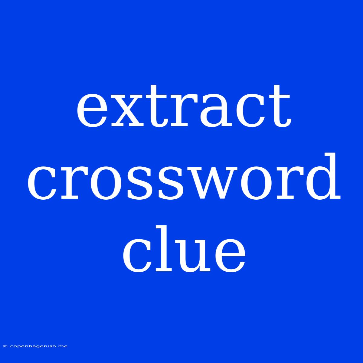 Extract Crossword Clue