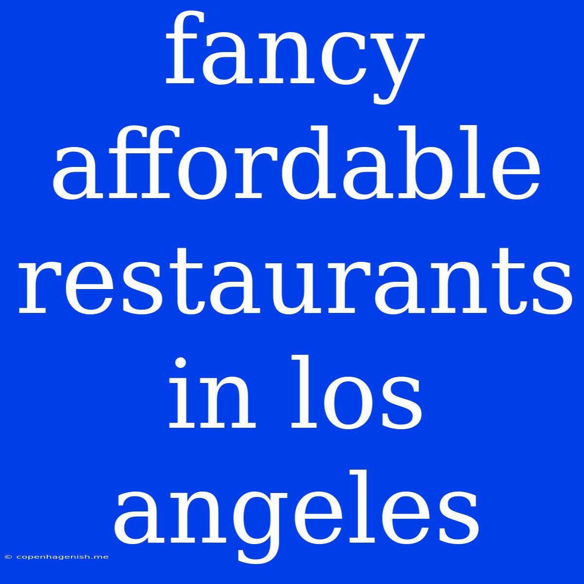 Fancy Affordable Restaurants In Los Angeles