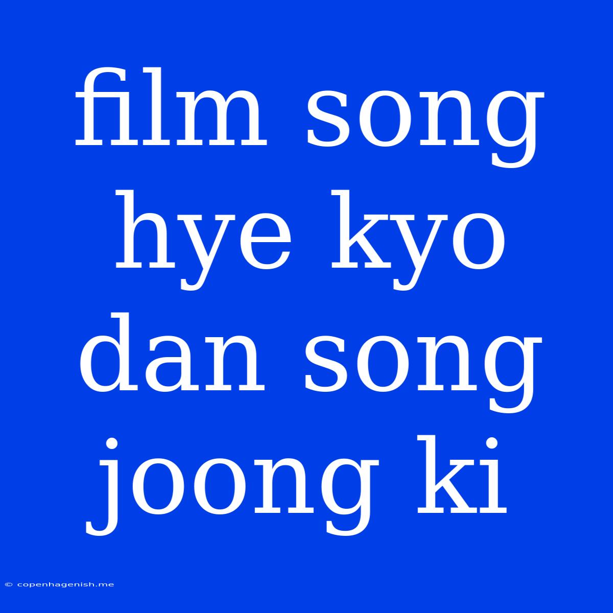 Film Song Hye Kyo Dan Song Joong Ki