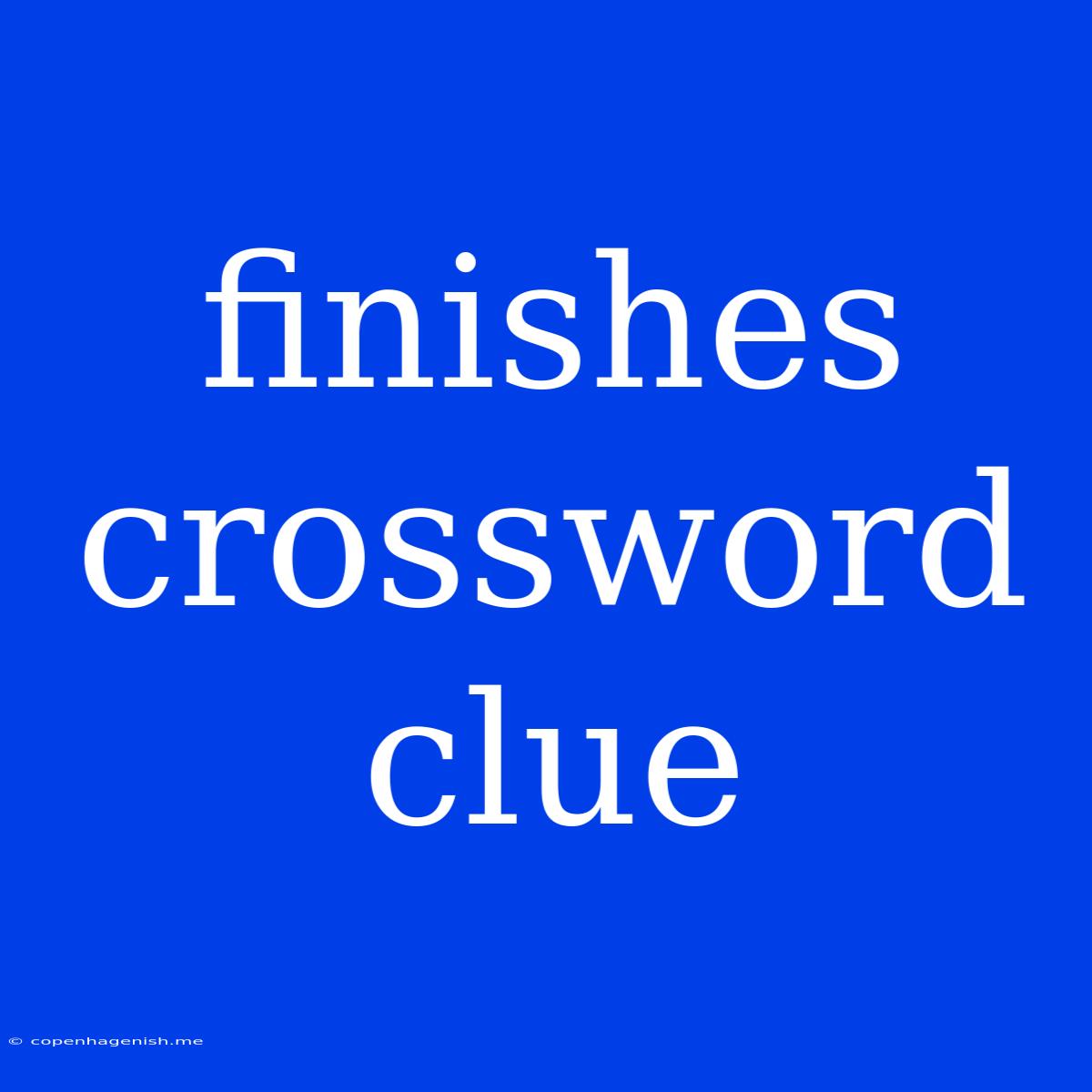 Finishes Crossword Clue