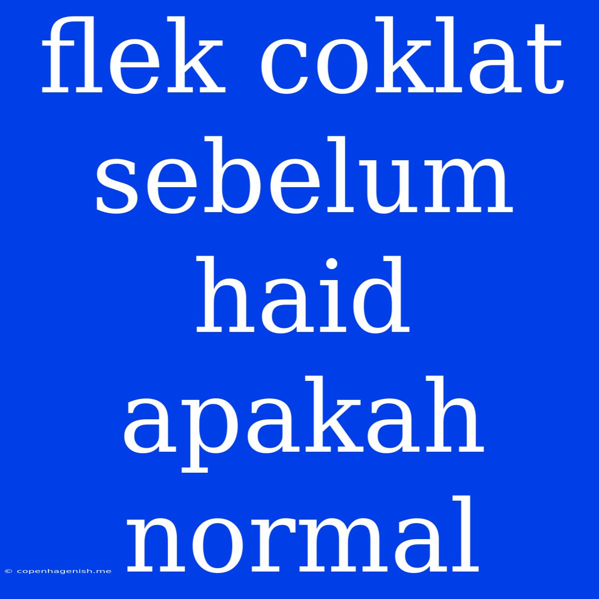 Flek Coklat Sebelum Haid Apakah Normal