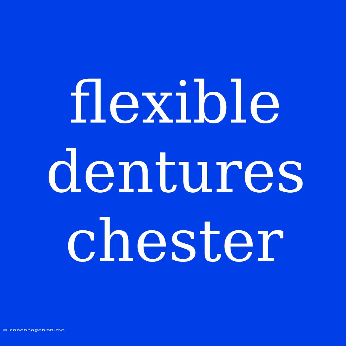 Flexible Dentures Chester