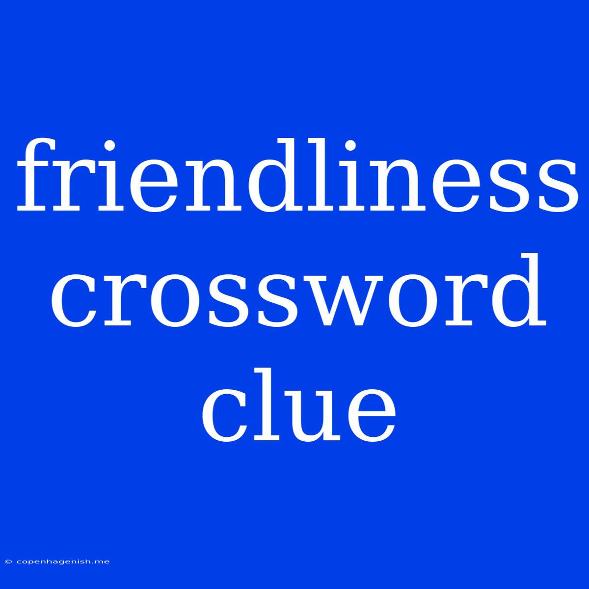 Friendliness Crossword Clue