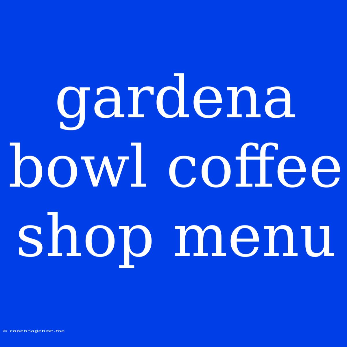 Gardena Bowl Coffee Shop Menu