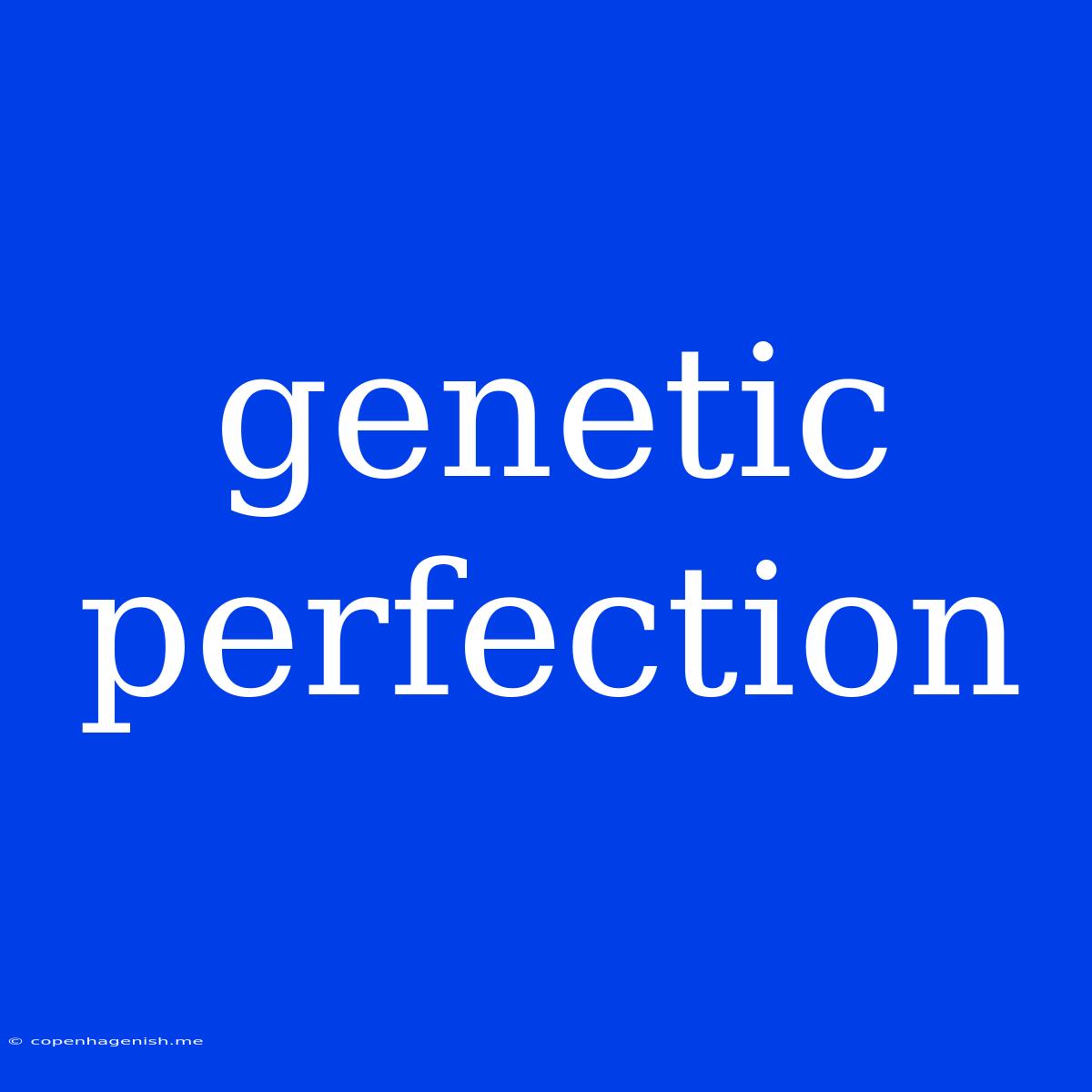 Genetic Perfection