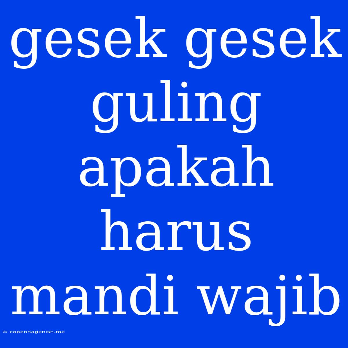 Gesek Gesek Guling Apakah Harus Mandi Wajib