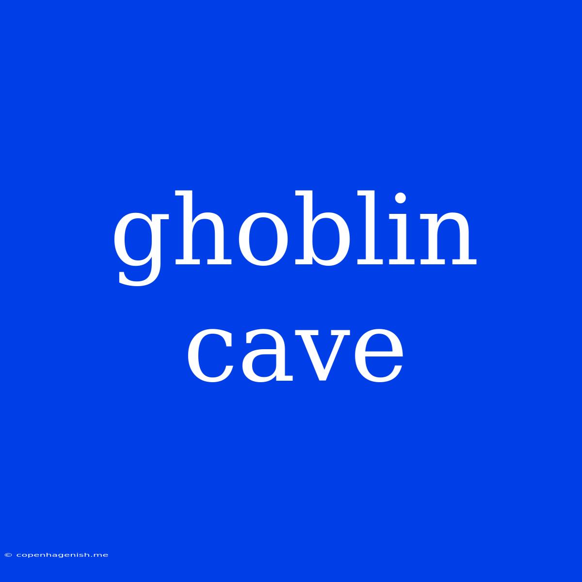 Ghoblin Cave