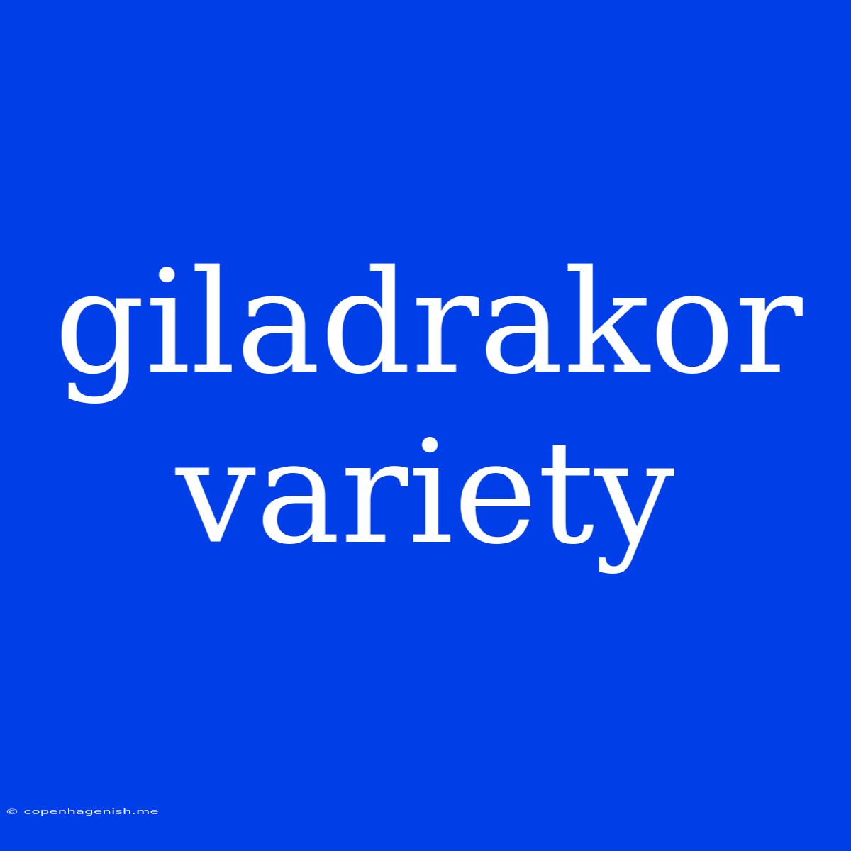 Giladrakor Variety