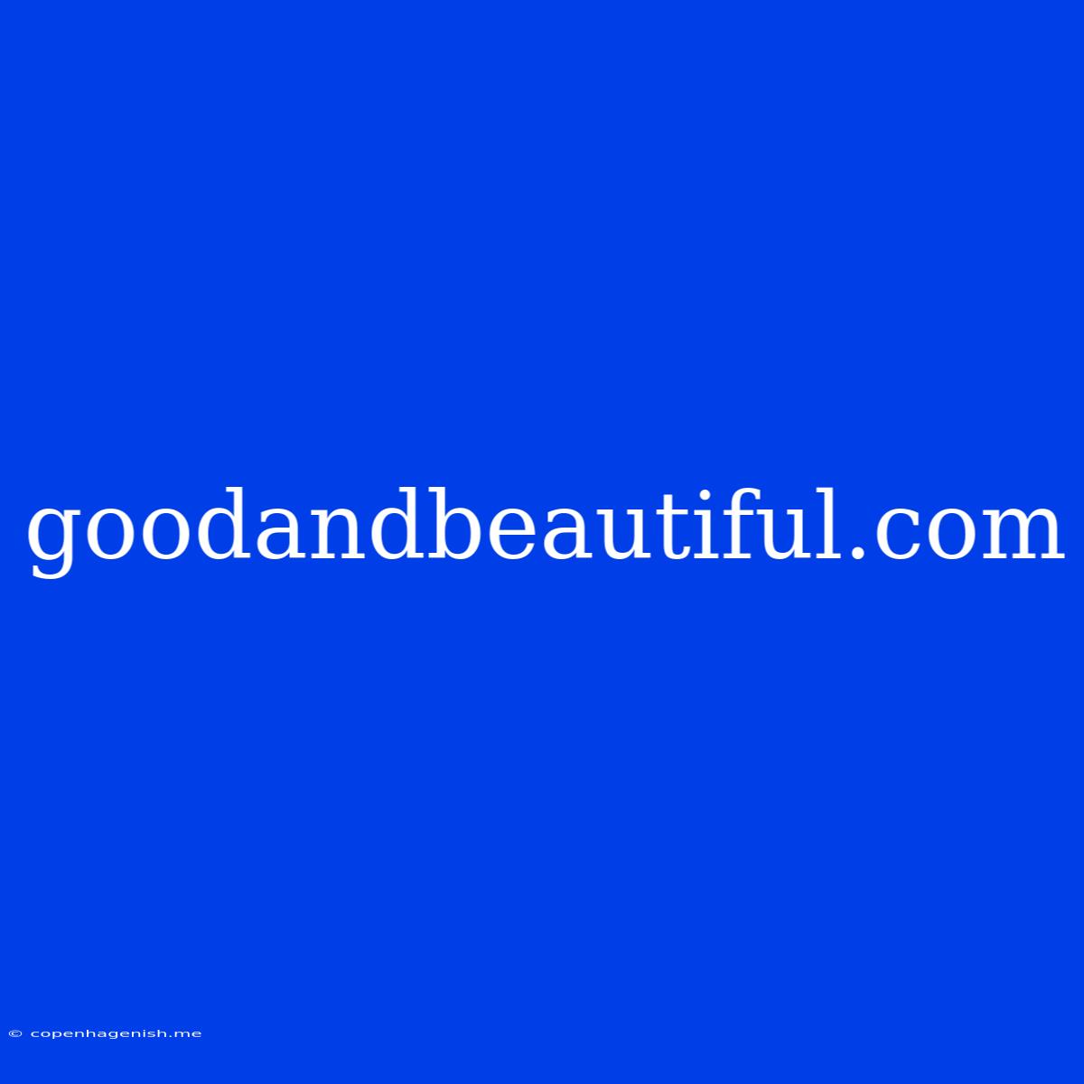 Goodandbeautiful.com