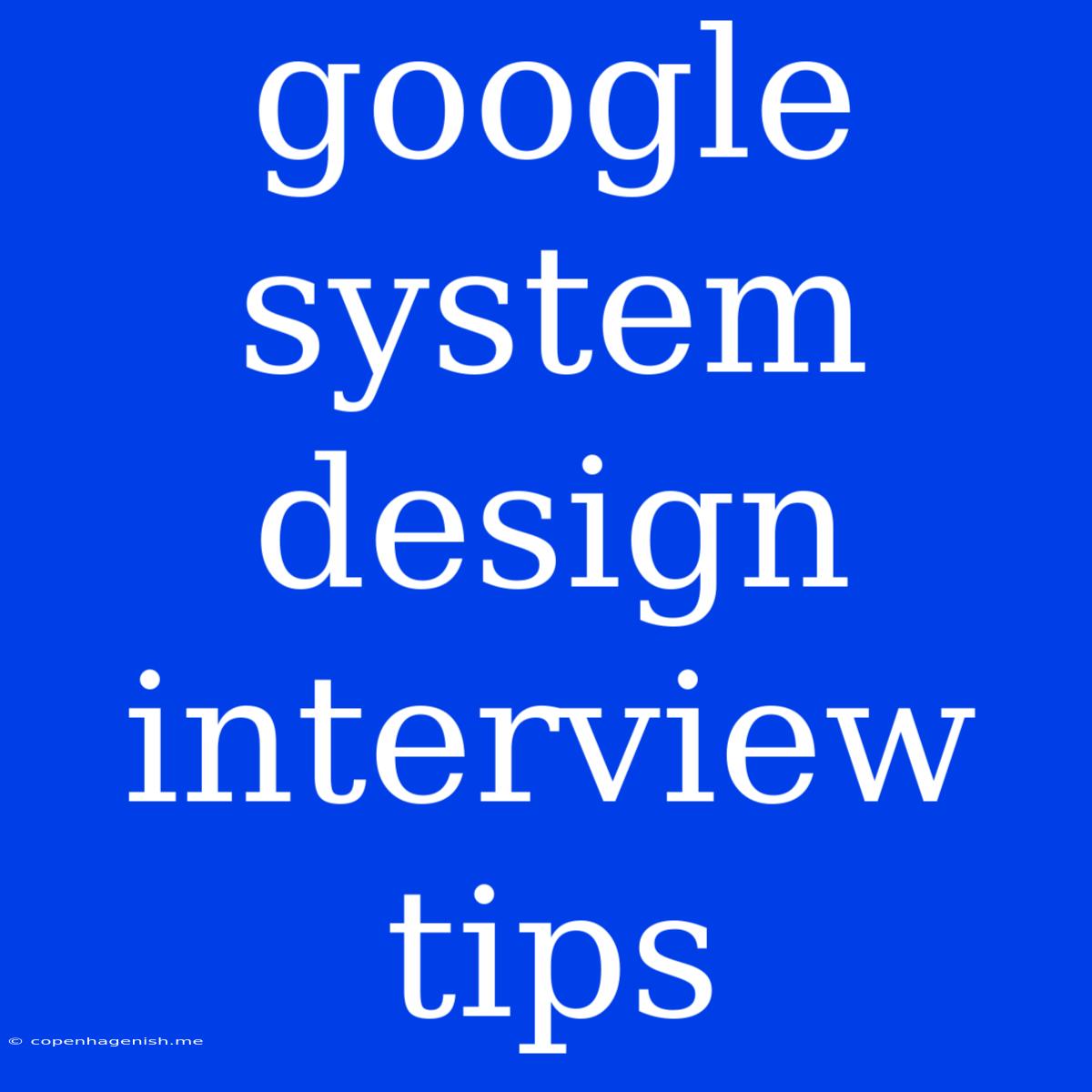 Google System Design Interview Tips