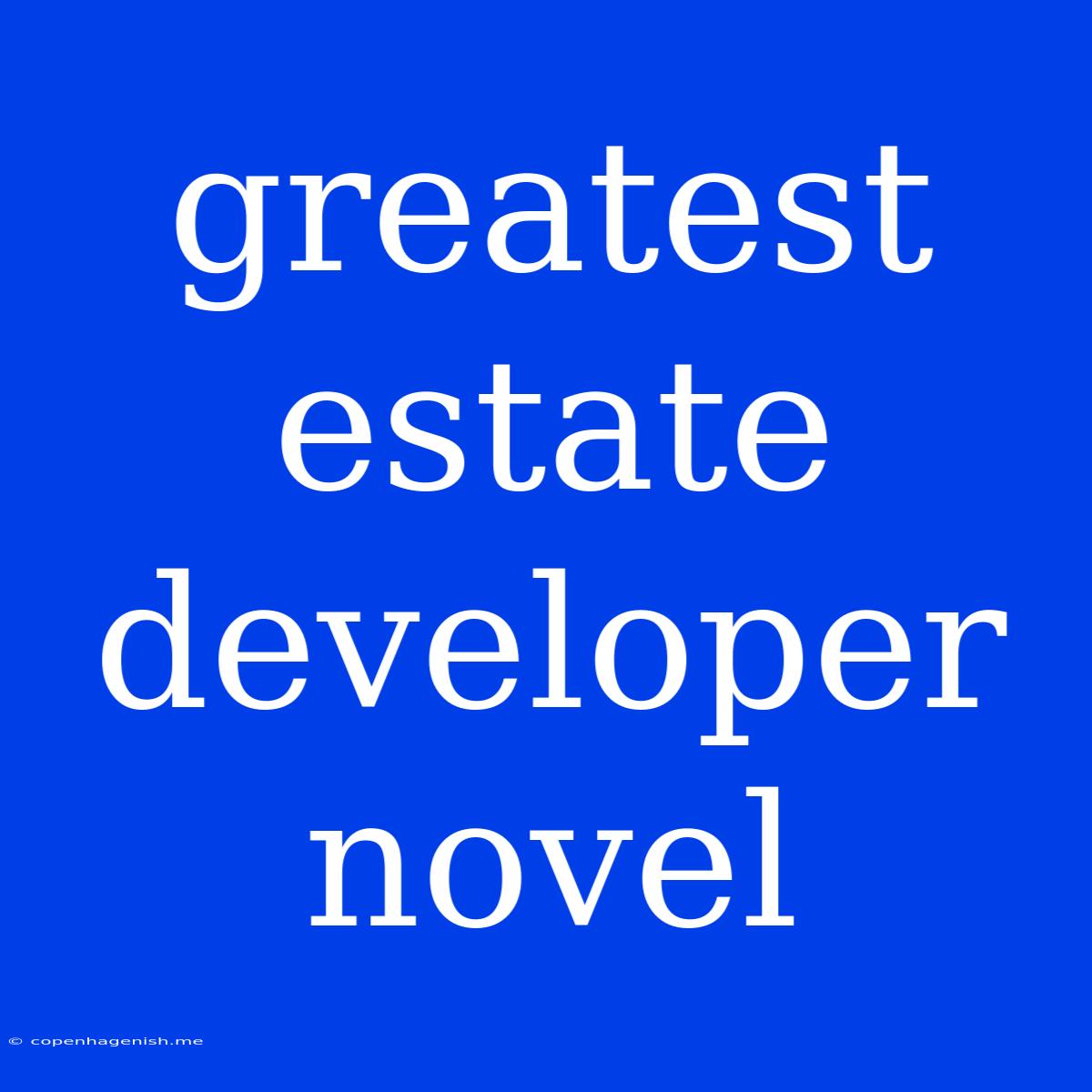 Greatest Estate Developer Novel