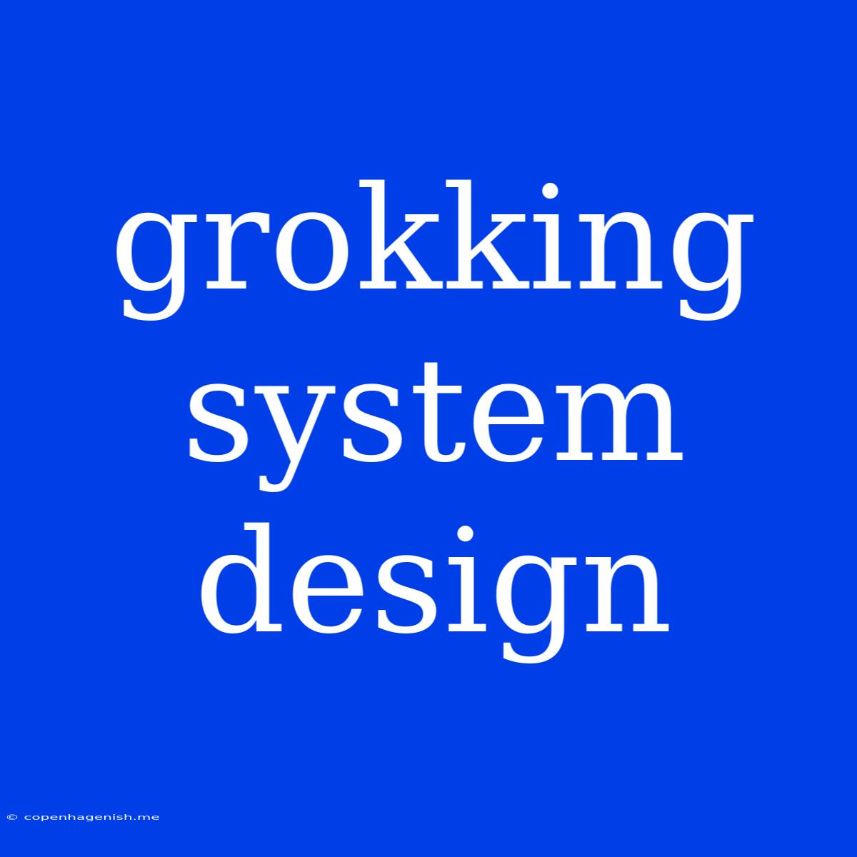 Grokking System Design