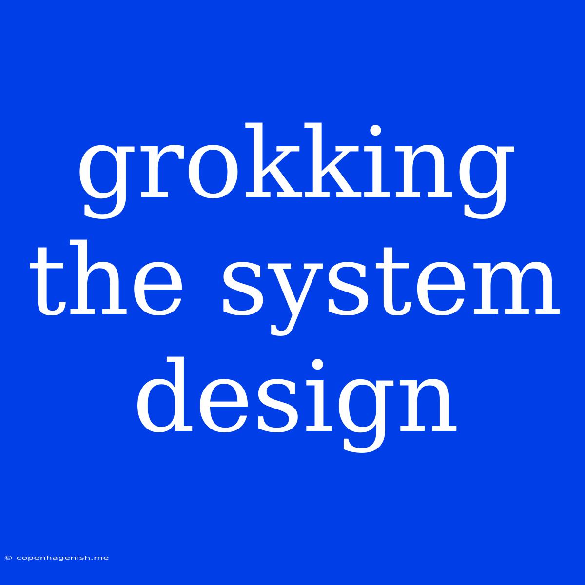 Grokking The System Design