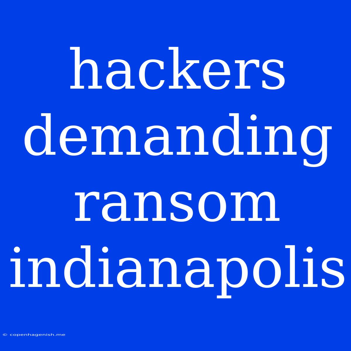 Hackers Demanding Ransom Indianapolis