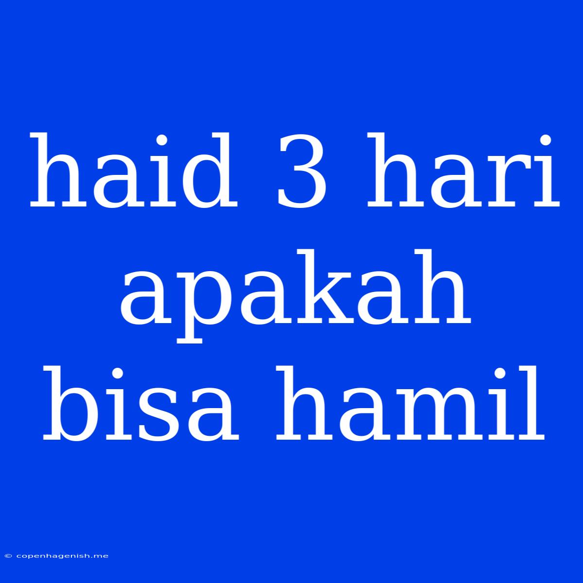 Haid 3 Hari Apakah Bisa Hamil