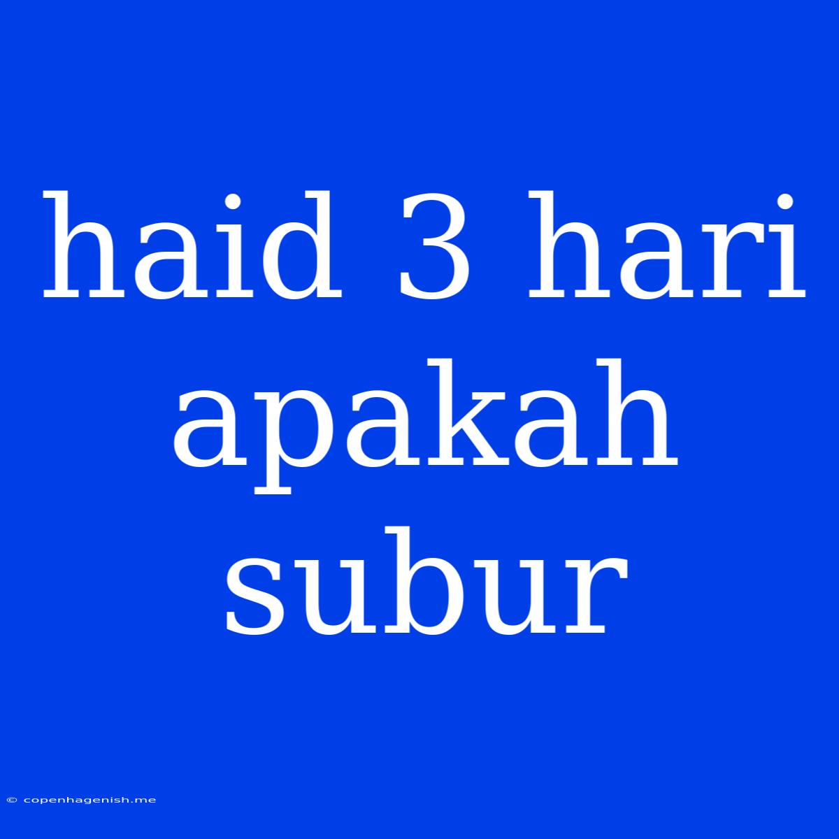 Haid 3 Hari Apakah Subur