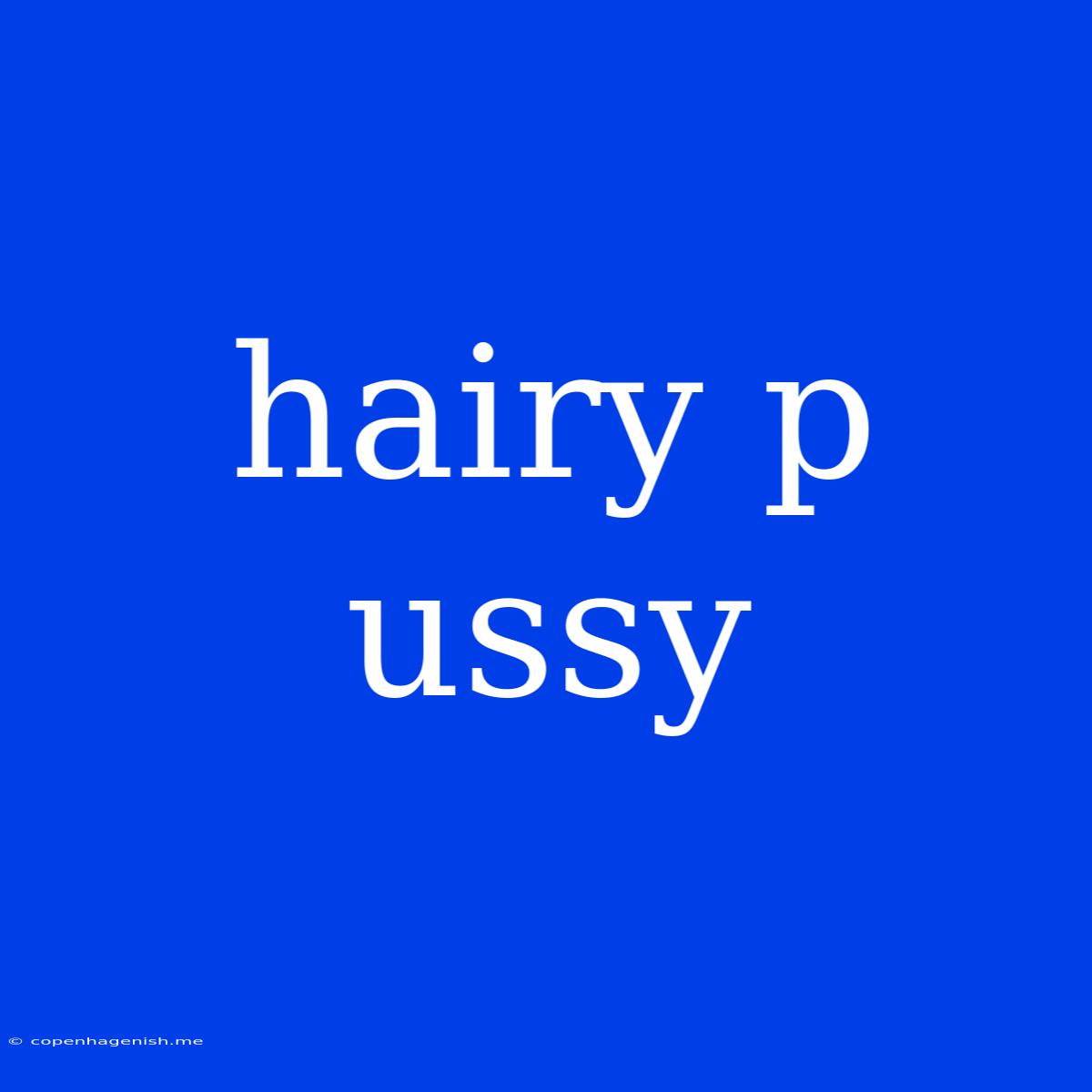 Hairy P Ussy