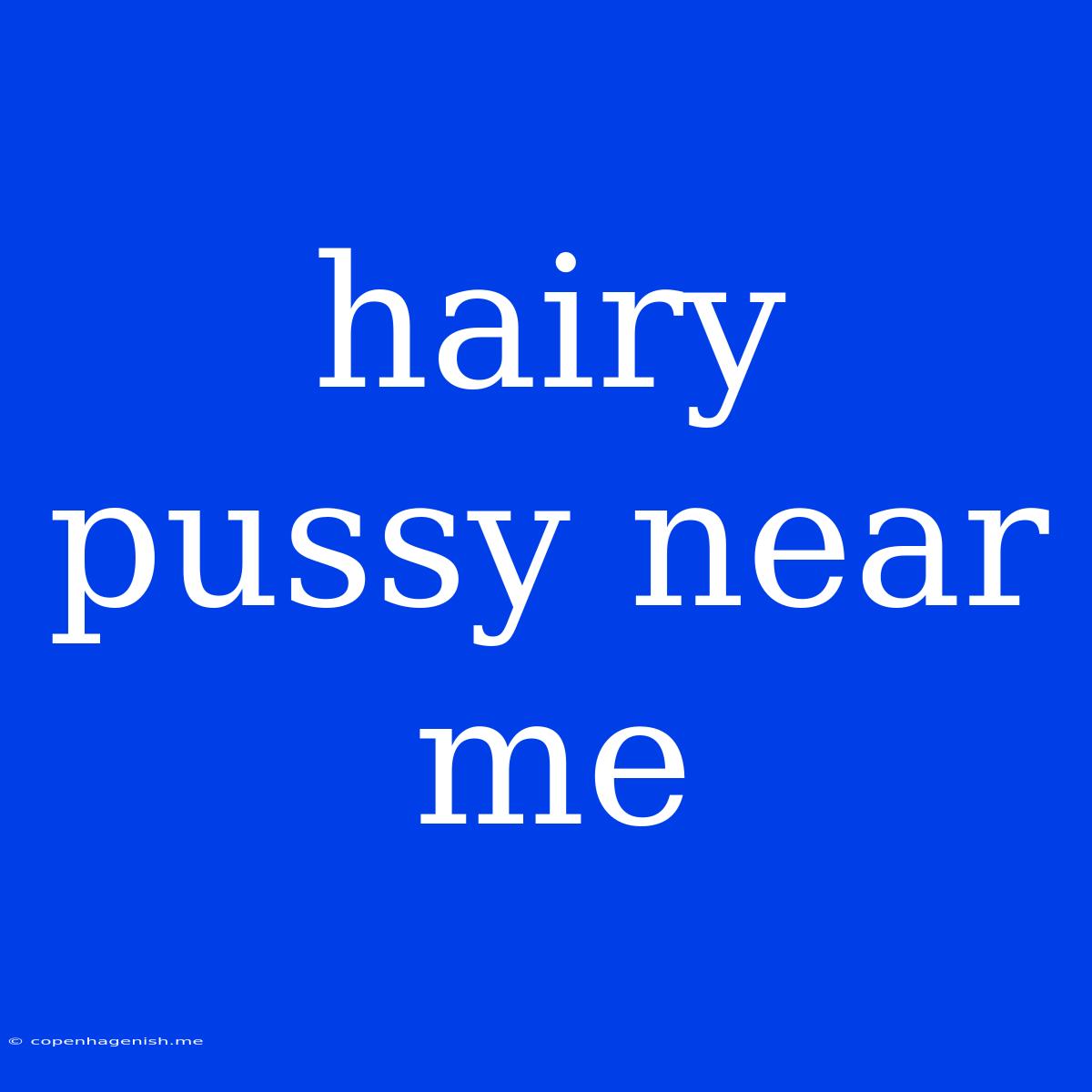 Hairy Pussy Near Me