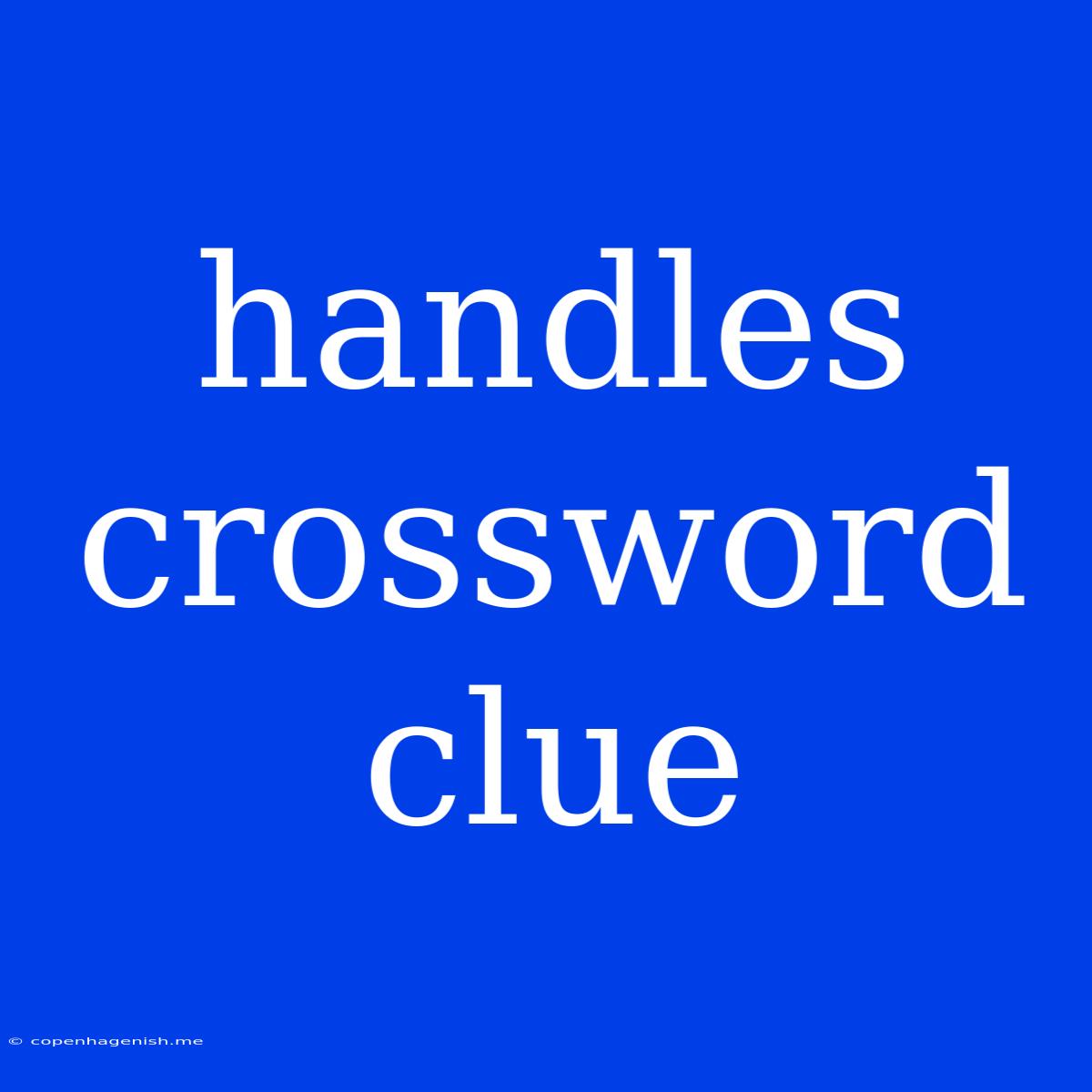 Handles Crossword Clue