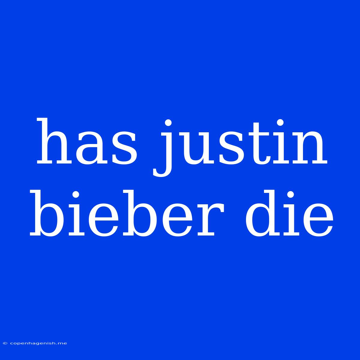 Has Justin Bieber Die