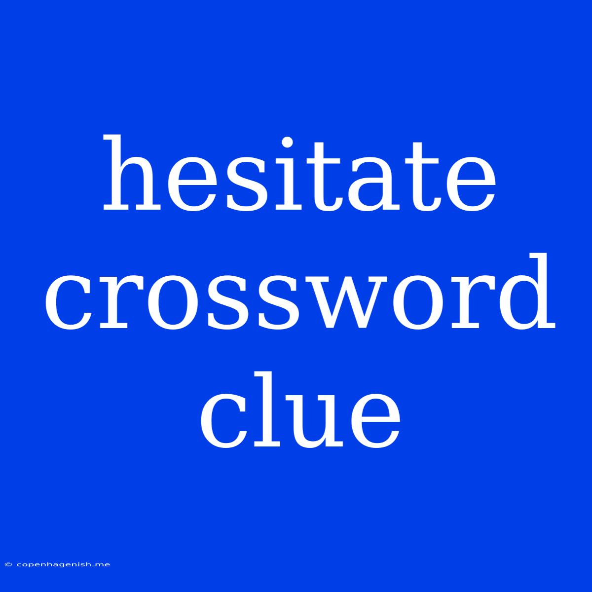 Hesitate Crossword Clue