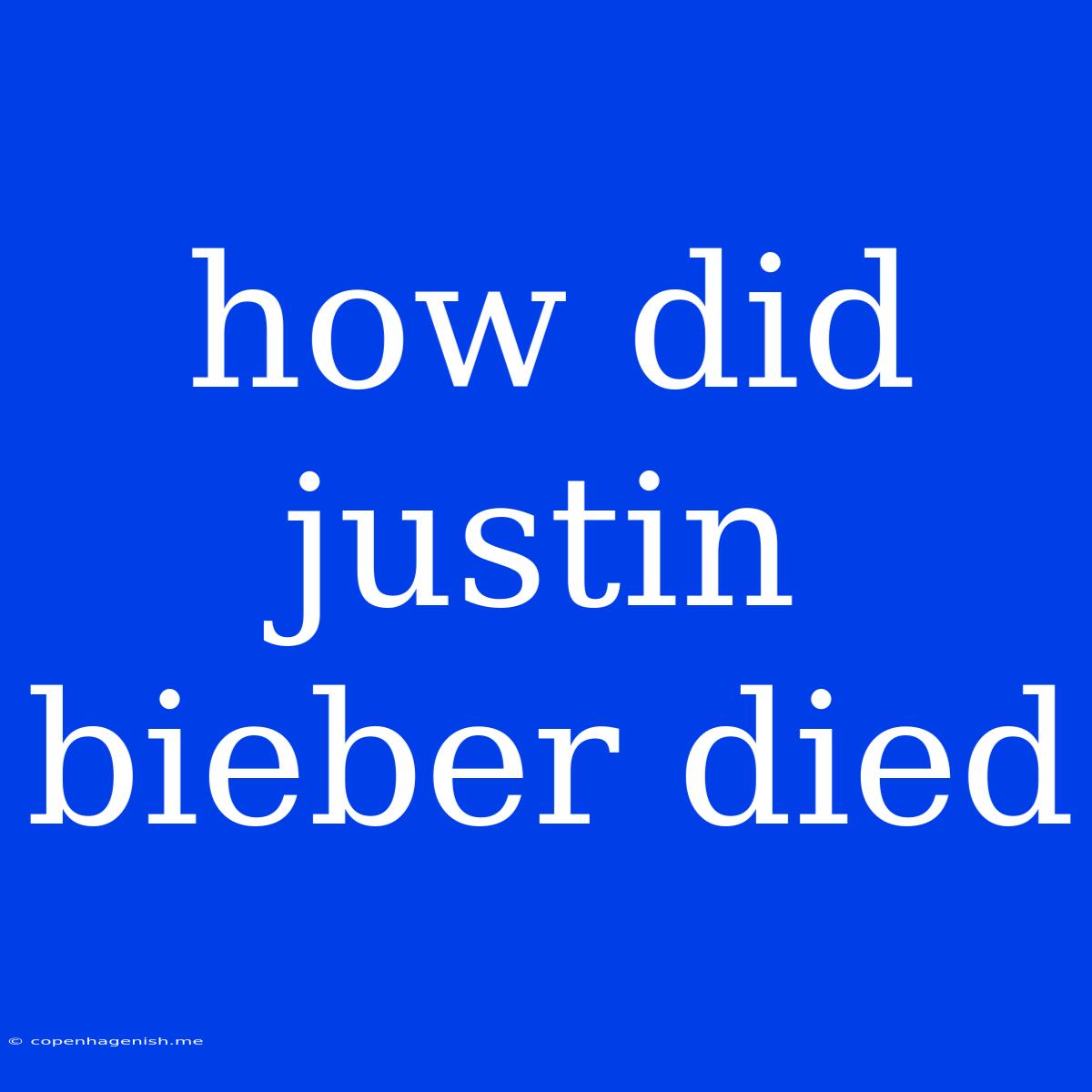 How Did Justin Bieber Died