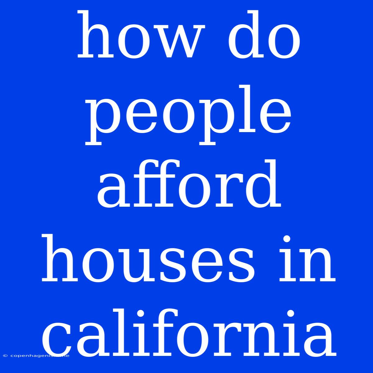 How Do People Afford Houses In California