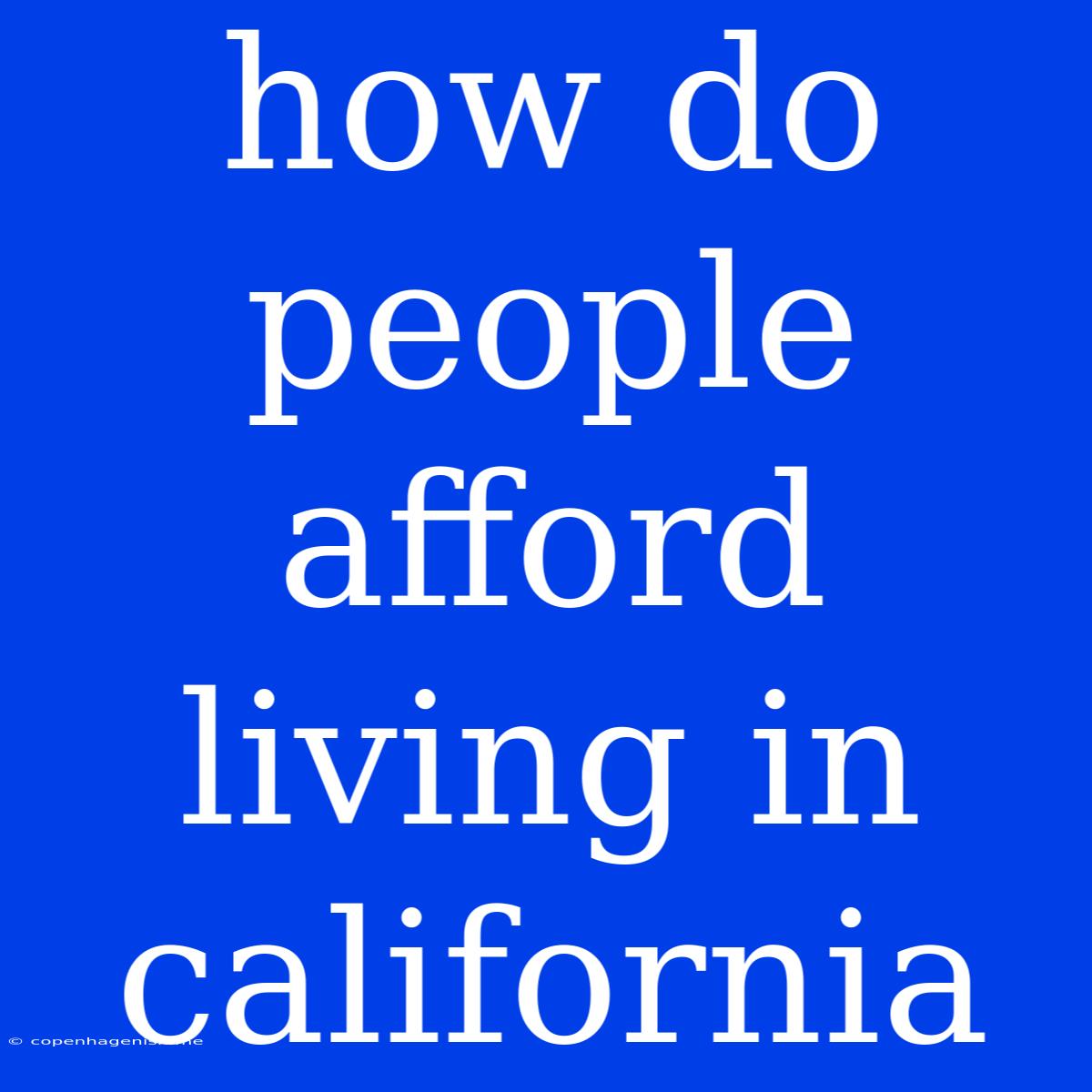 How Do People Afford Living In California