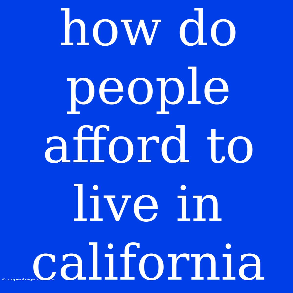 How Do People Afford To Live In California