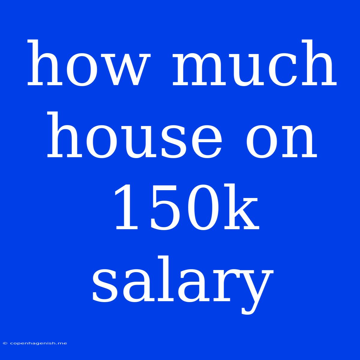 How Much House On 150k Salary