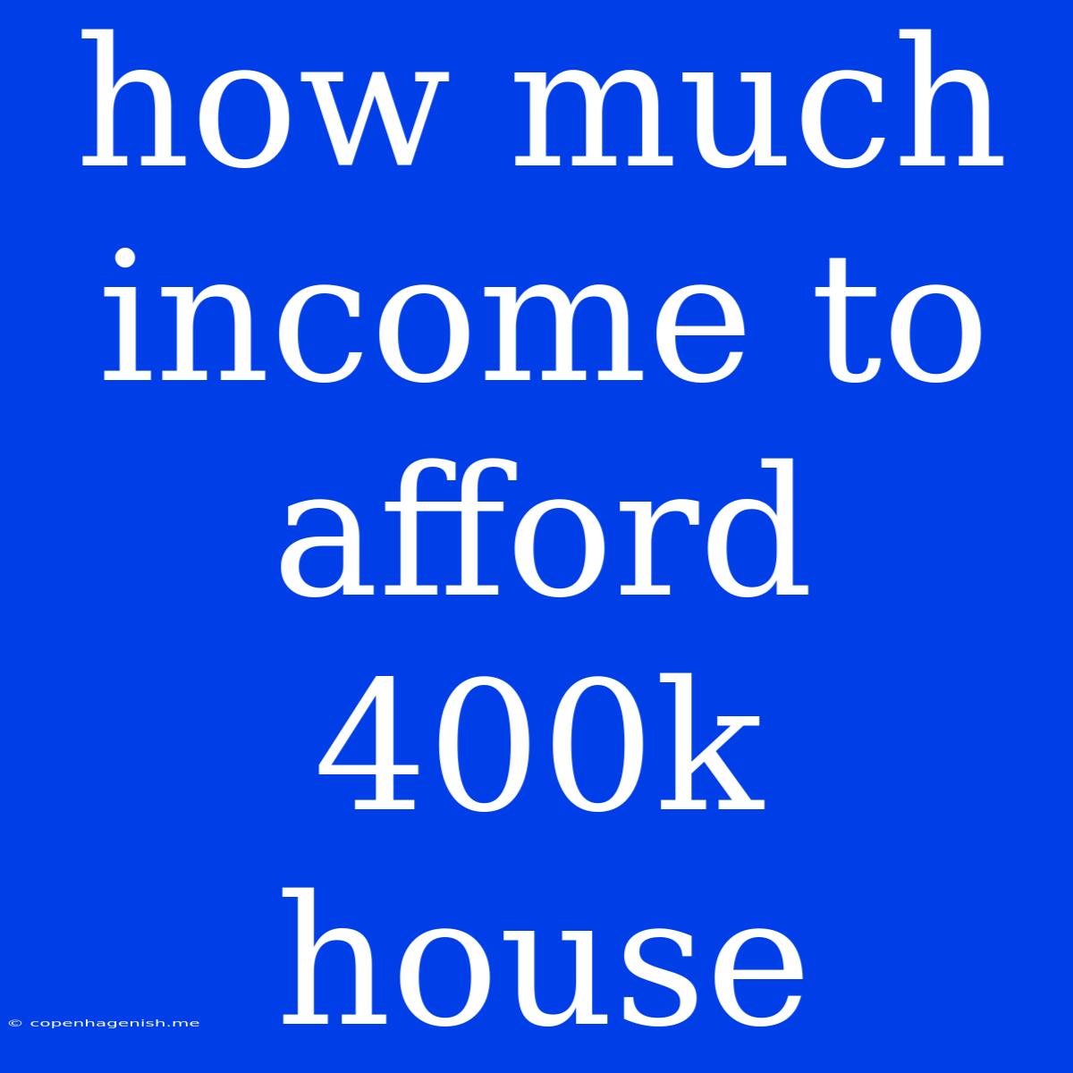 How Much Income To Afford 400k House