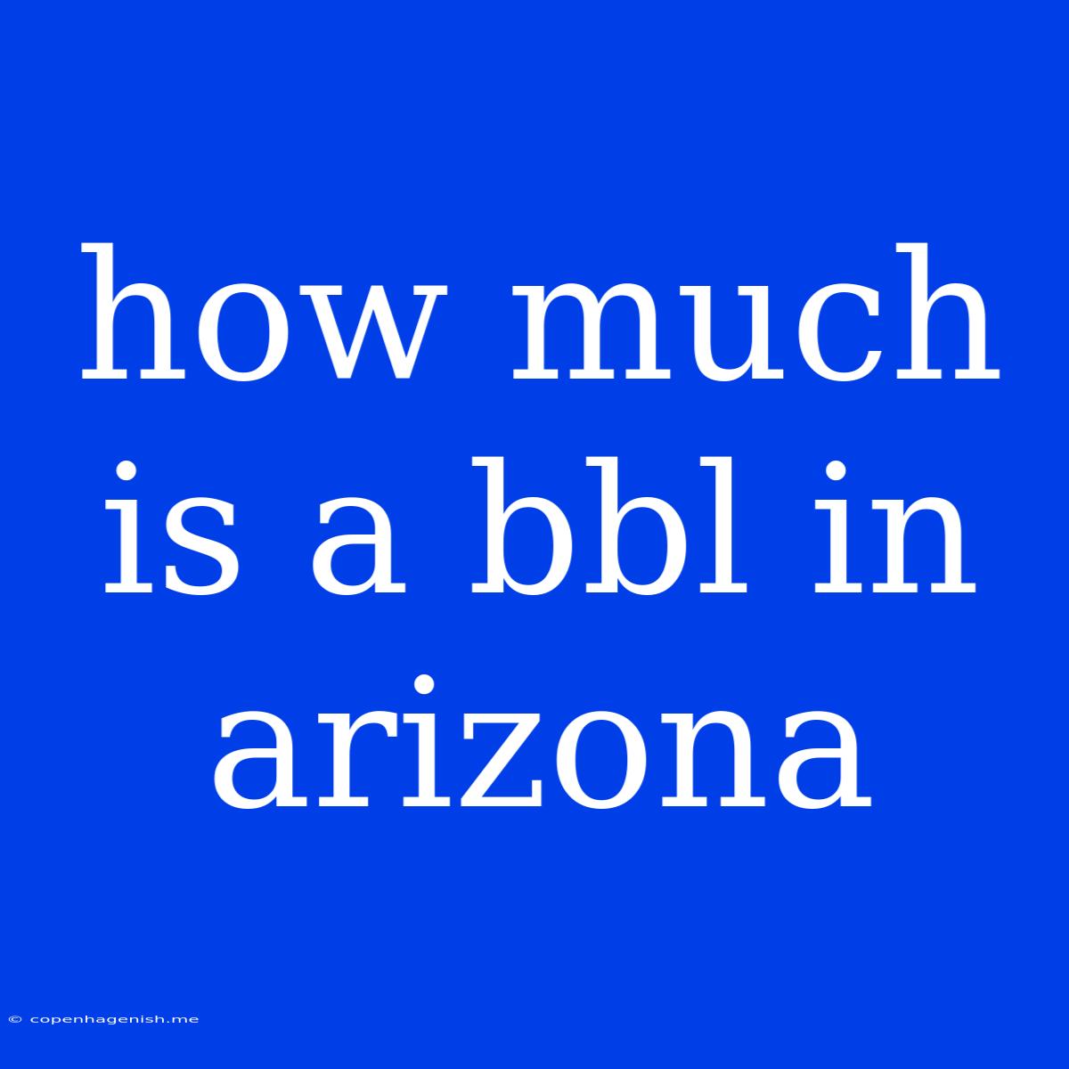 How Much Is A Bbl In Arizona