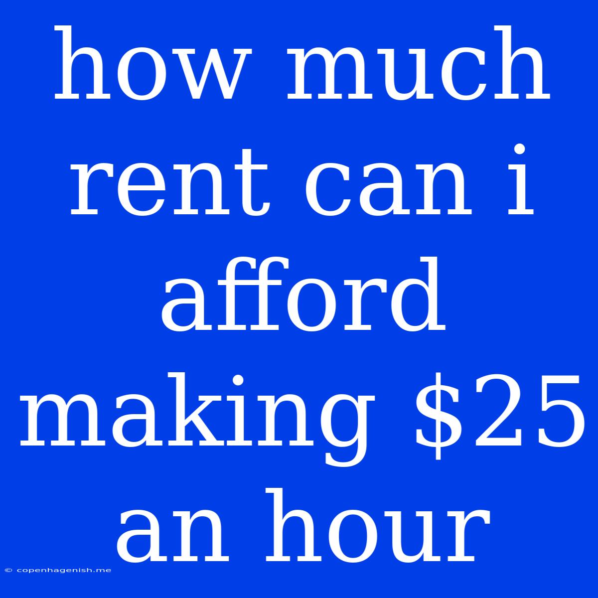 How Much Rent Can I Afford Making $25 An Hour