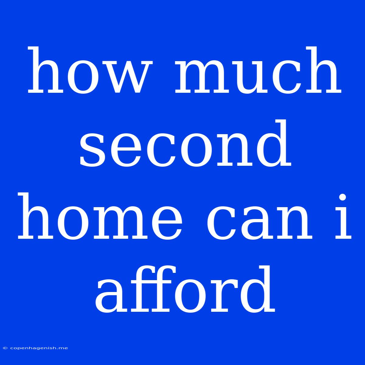 How Much Second Home Can I Afford