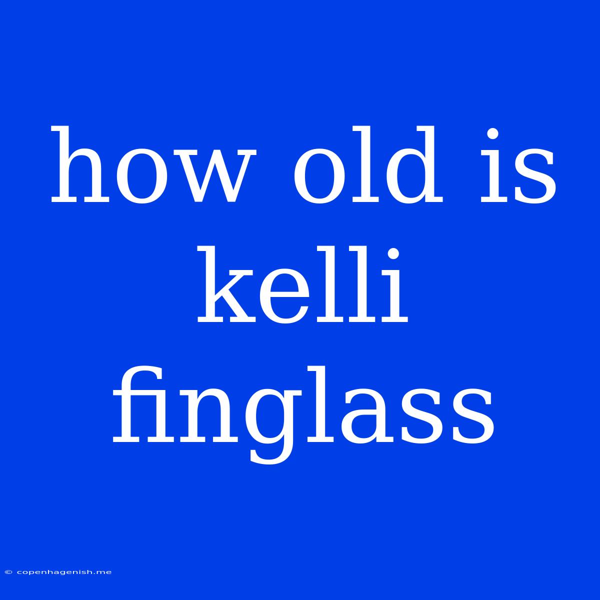 How Old Is Kelli Finglass