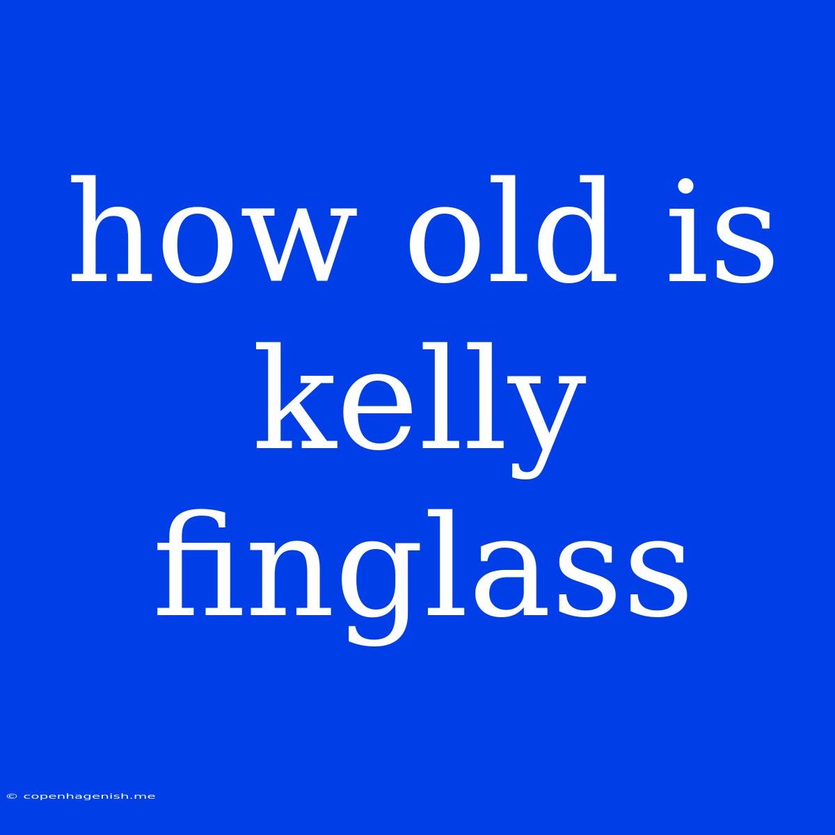 How Old Is Kelly Finglass