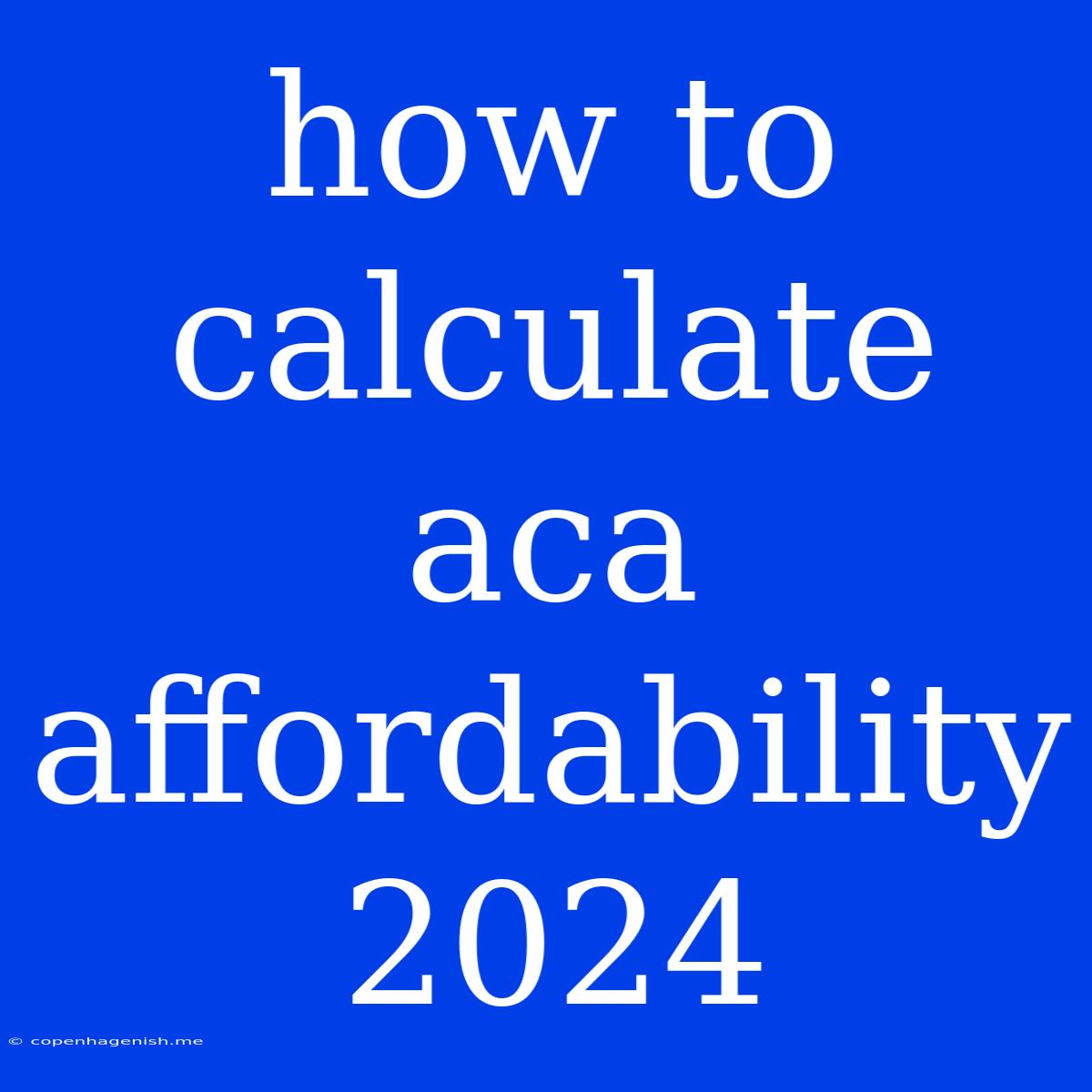 How To Calculate Aca Affordability 2024