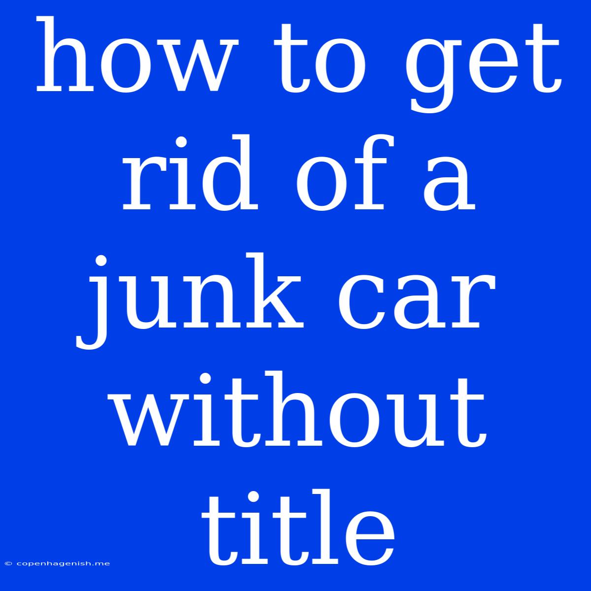 How To Get Rid Of A Junk Car Without Title