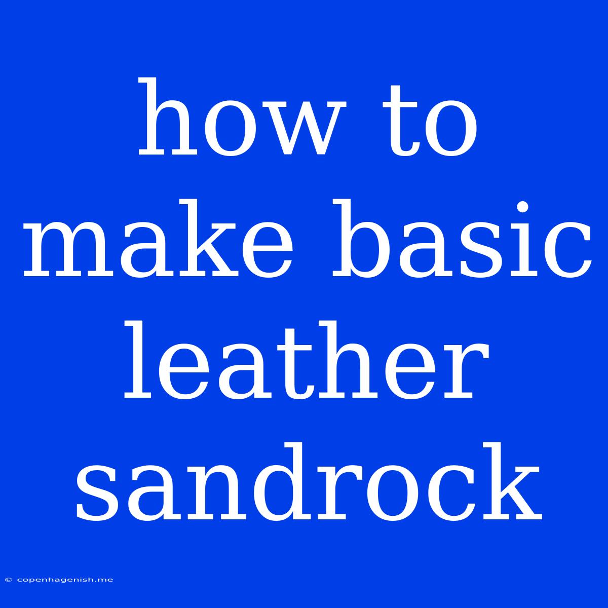 How To Make Basic Leather Sandrock